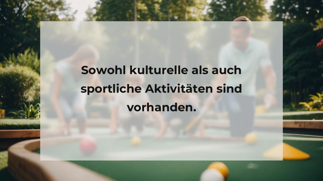 Sowohl kulturelle als auch sportliche Aktivitäten sind vorhanden.