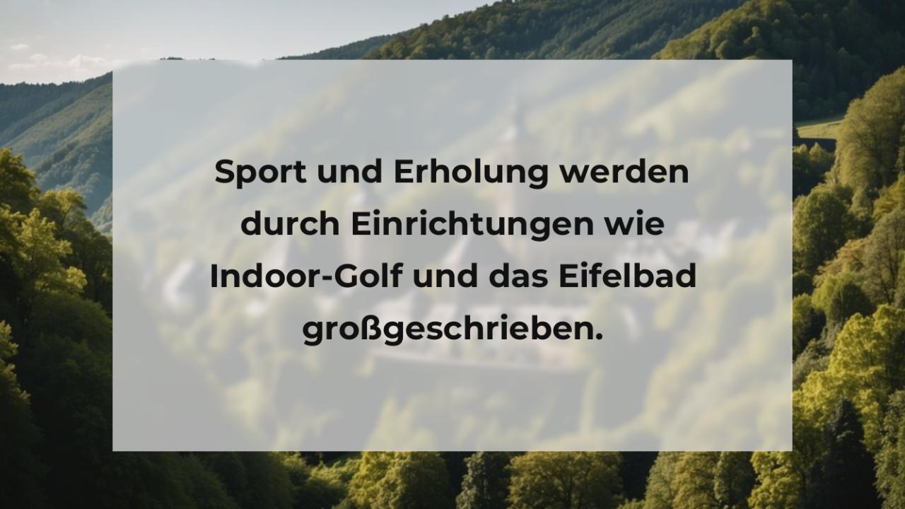 Sport und Erholung werden durch Einrichtungen wie Indoor-Golf und das Eifelbad großgeschrieben.