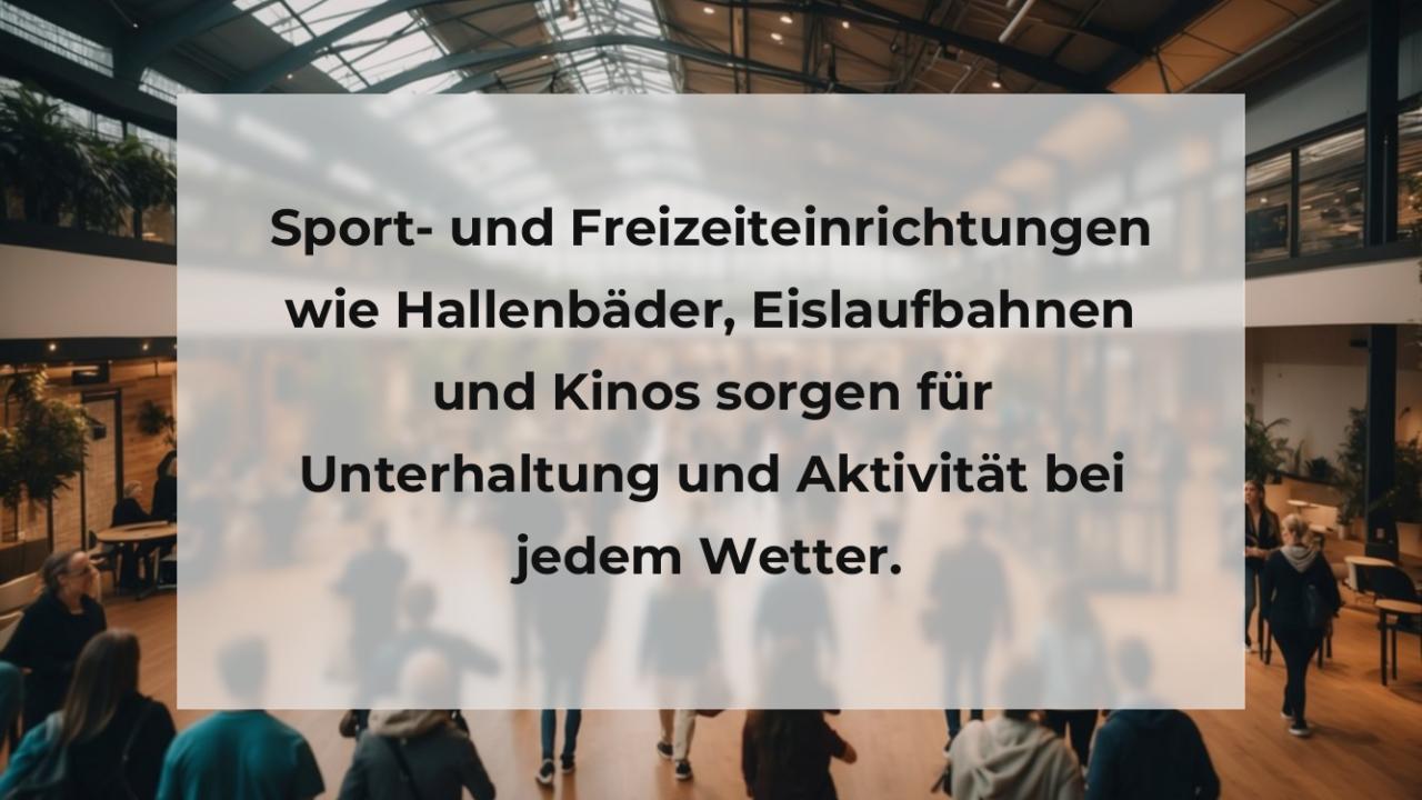 Sport- und Freizeiteinrichtungen wie Hallenbäder, Eislaufbahnen und Kinos sorgen für Unterhaltung und Aktivität bei jedem Wetter.