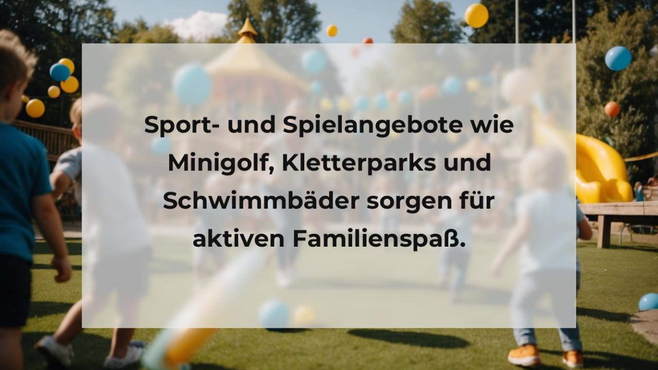 Sport- und Spielangebote wie Minigolf, Kletterparks und Schwimmbäder sorgen für aktiven Familienspaß.