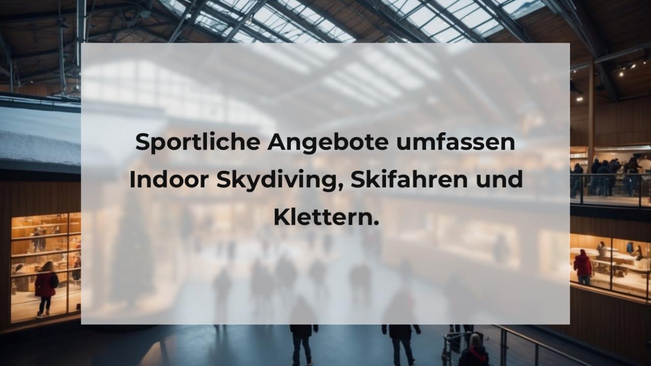 Sportliche Angebote umfassen Indoor Skydiving, Skifahren und Klettern.