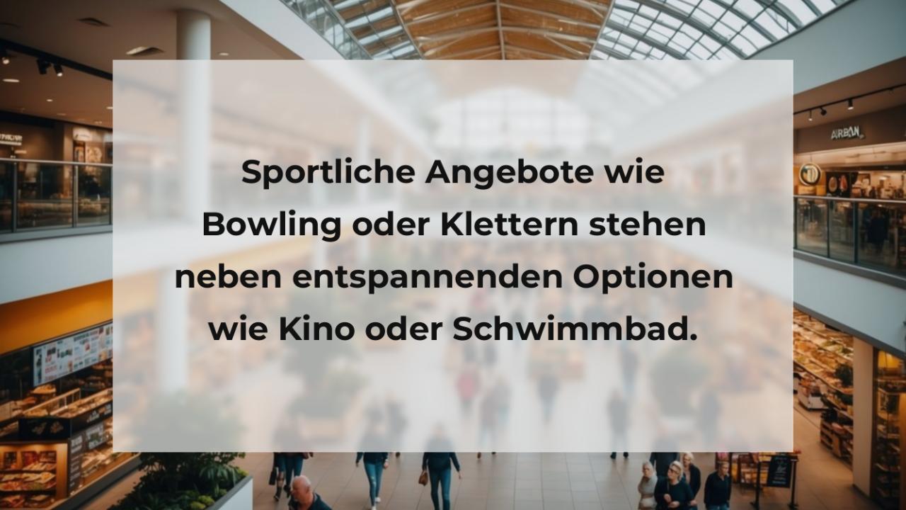 Sportliche Angebote wie Bowling oder Klettern stehen neben entspannenden Optionen wie Kino oder Schwimmbad.