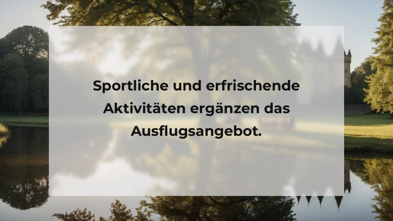 Sportliche und erfrischende Aktivitäten ergänzen das Ausflugsangebot.