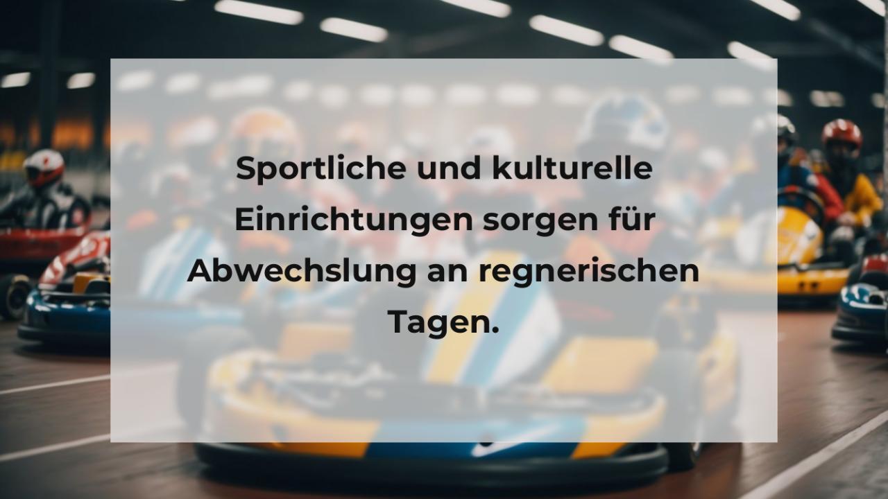 Sportliche und kulturelle Einrichtungen sorgen für Abwechslung an regnerischen Tagen.