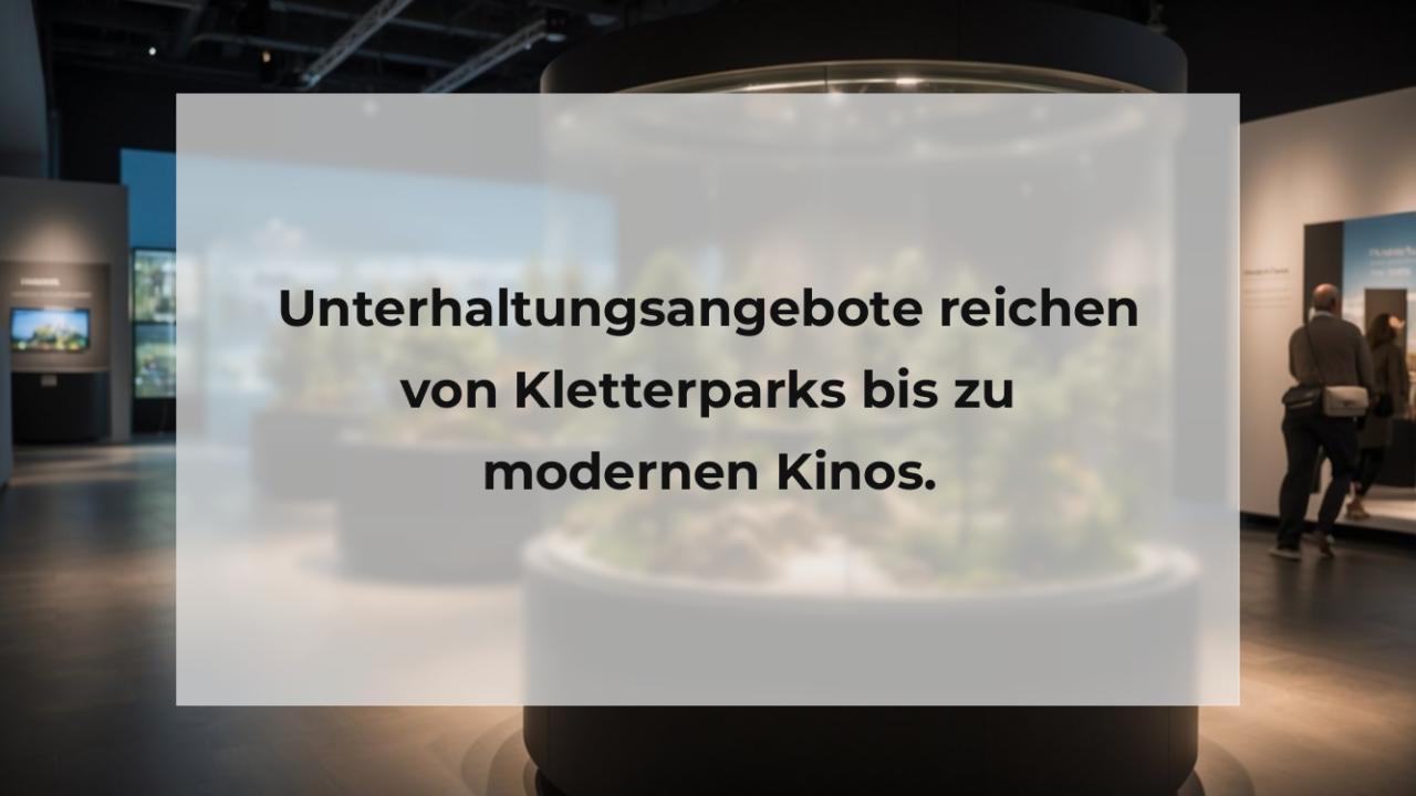 Unterhaltungsangebote reichen von Kletterparks bis zu modernen Kinos.