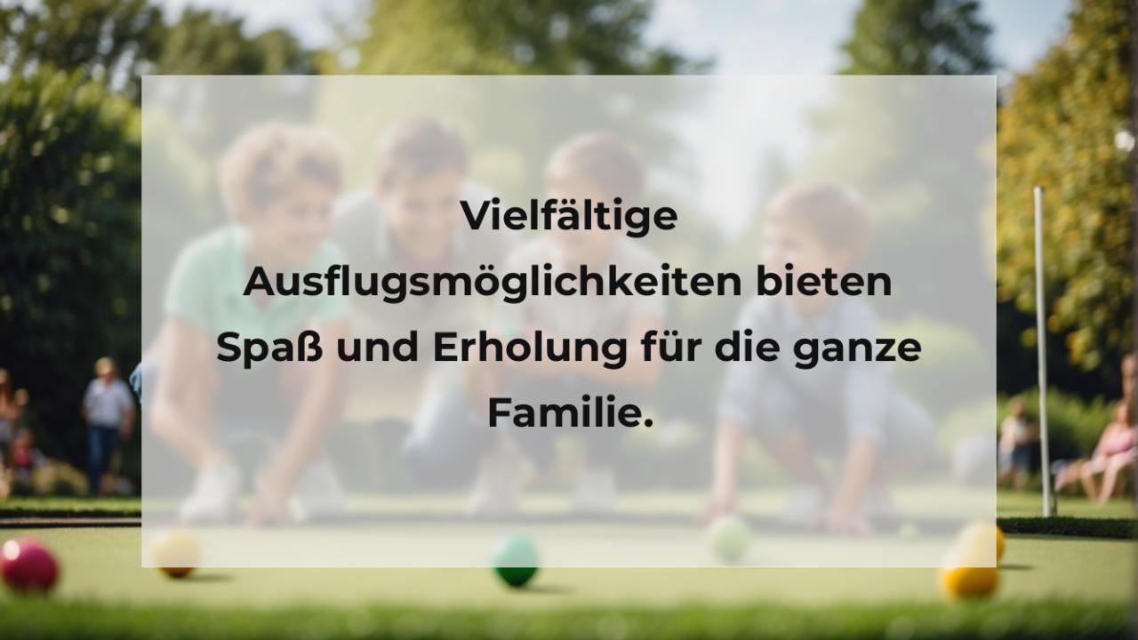 Vielfältige Ausflugsmöglichkeiten bieten Spaß und Erholung für die ganze Familie.