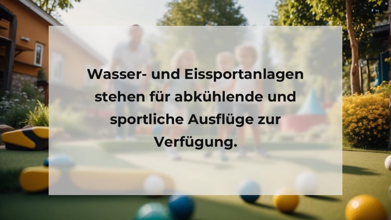 Wasser- und Eissportanlagen stehen für abkühlende und sportliche Ausflüge zur Verfügung.